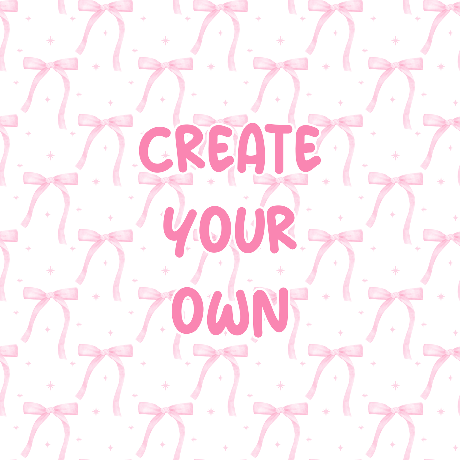 CREATE YOUR OWN